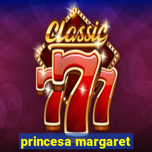 princesa margaret